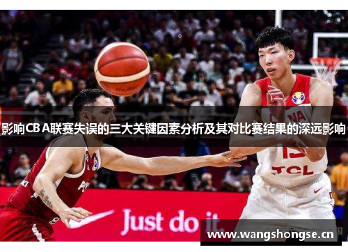 影响CBA联赛失误的三大关键因素分析及其对比赛结果的深远影响